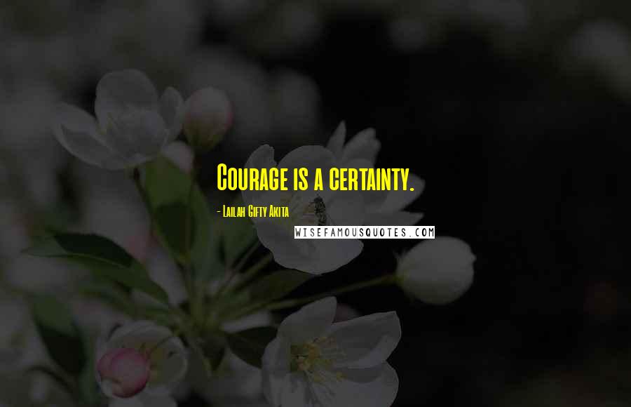 Lailah Gifty Akita Quotes: Courage is a certainty.