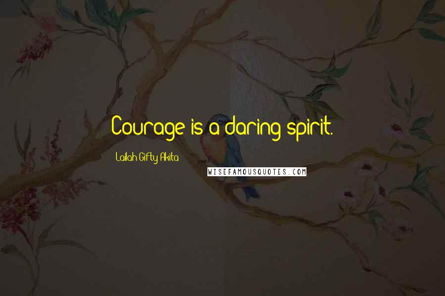 Lailah Gifty Akita Quotes: Courage is a daring spirit.
