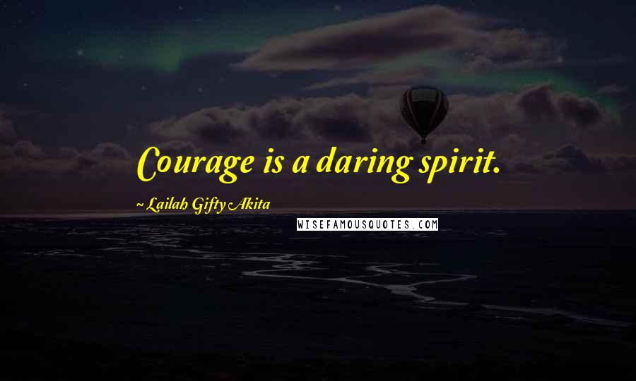 Lailah Gifty Akita Quotes: Courage is a daring spirit.