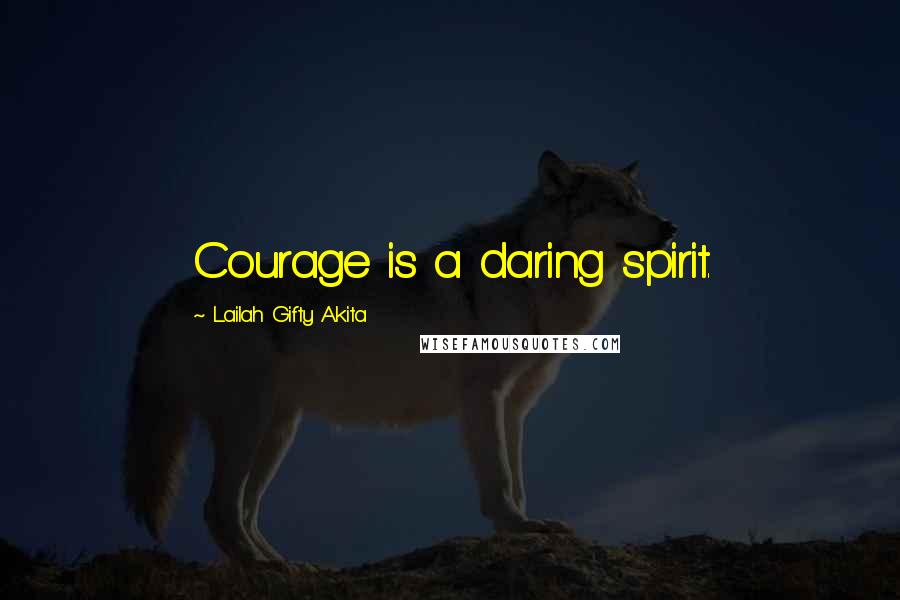 Lailah Gifty Akita Quotes: Courage is a daring spirit.