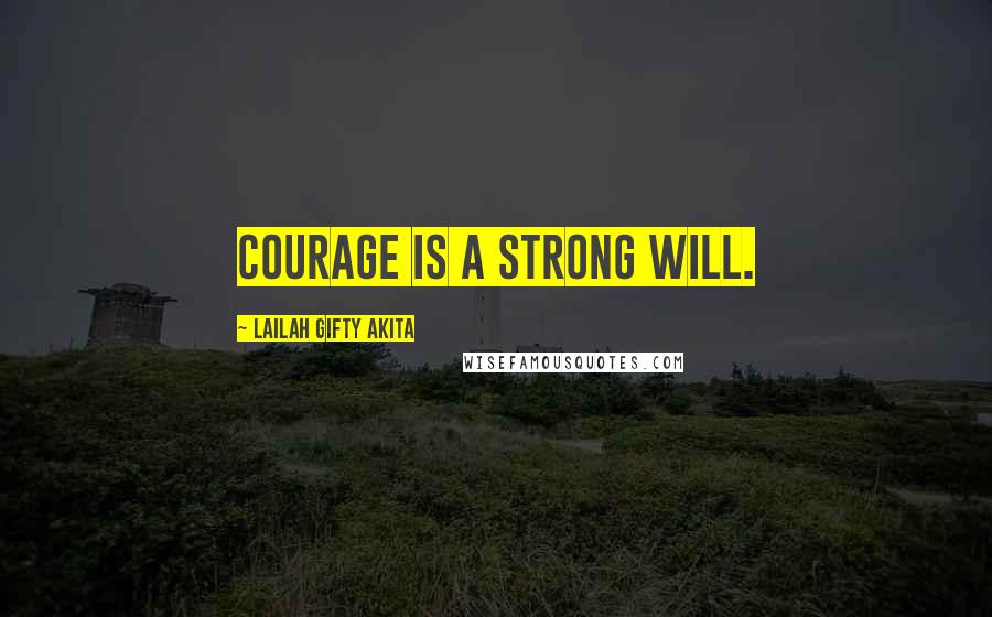 Lailah Gifty Akita Quotes: Courage is a strong will.
