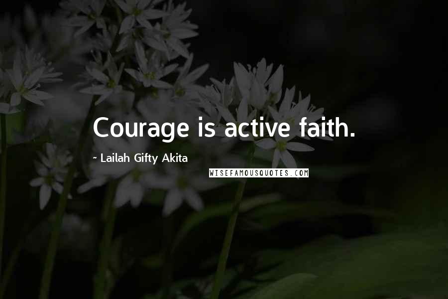 Lailah Gifty Akita Quotes: Courage is active faith.