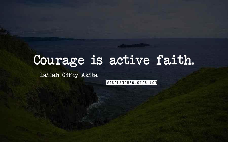 Lailah Gifty Akita Quotes: Courage is active faith.