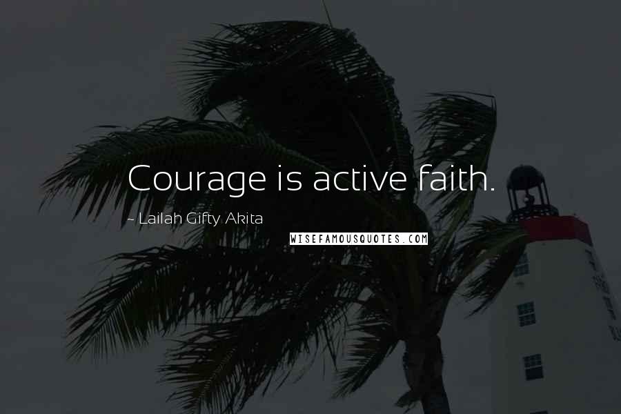 Lailah Gifty Akita Quotes: Courage is active faith.