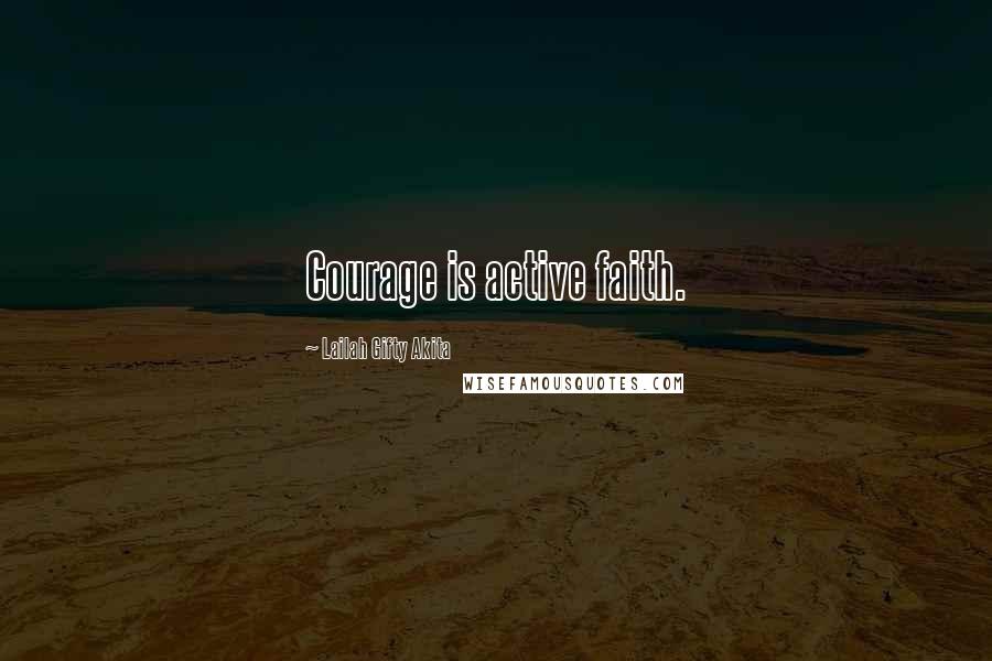 Lailah Gifty Akita Quotes: Courage is active faith.