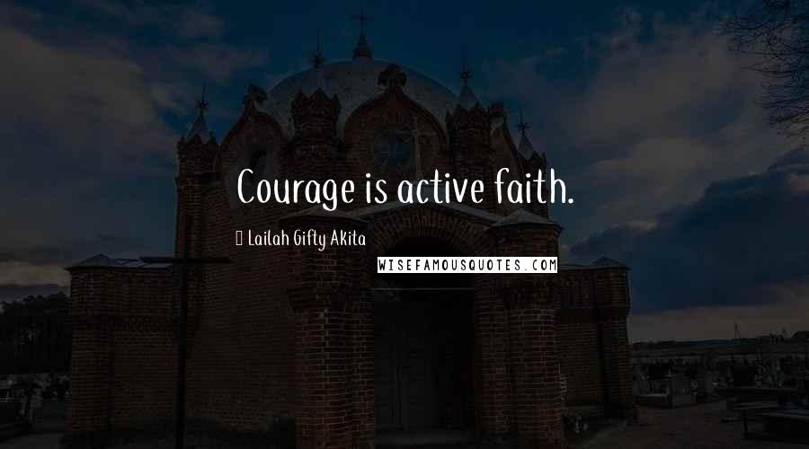 Lailah Gifty Akita Quotes: Courage is active faith.