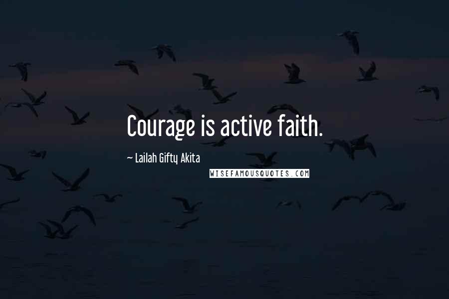 Lailah Gifty Akita Quotes: Courage is active faith.