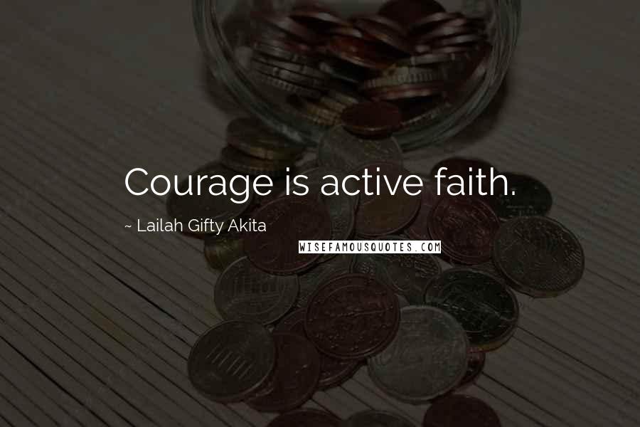 Lailah Gifty Akita Quotes: Courage is active faith.