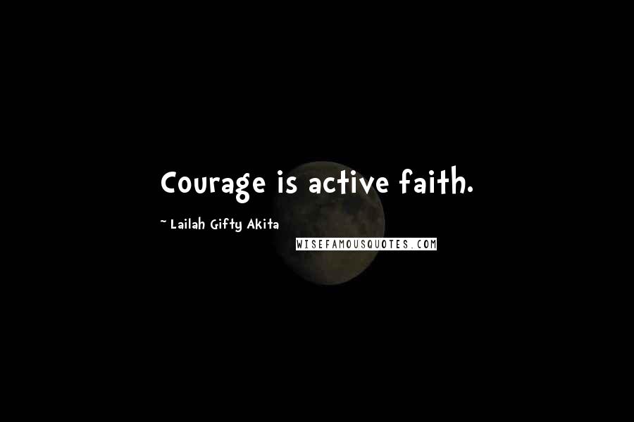 Lailah Gifty Akita Quotes: Courage is active faith.