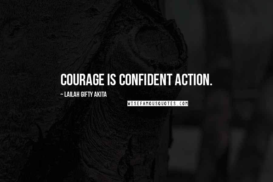 Lailah Gifty Akita Quotes: Courage is confident action.