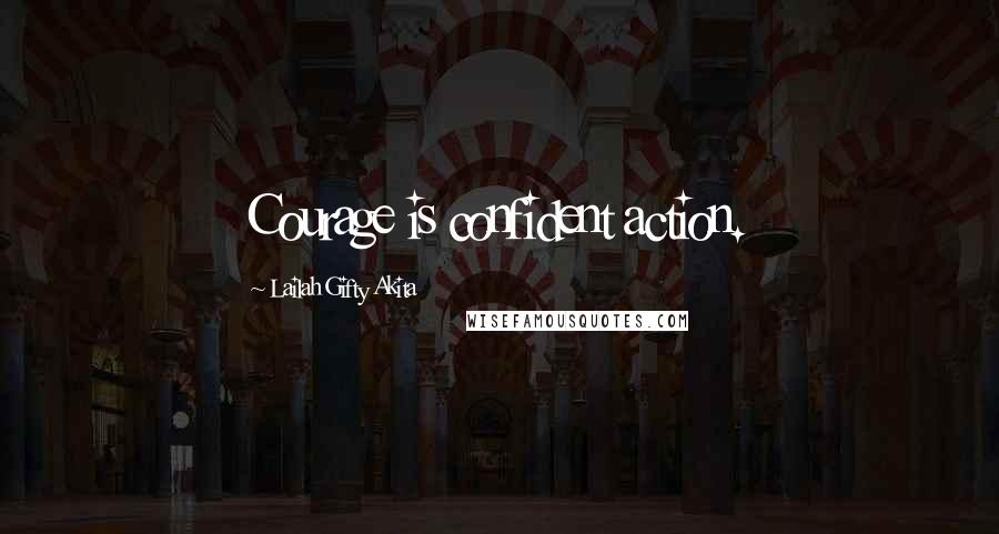Lailah Gifty Akita Quotes: Courage is confident action.
