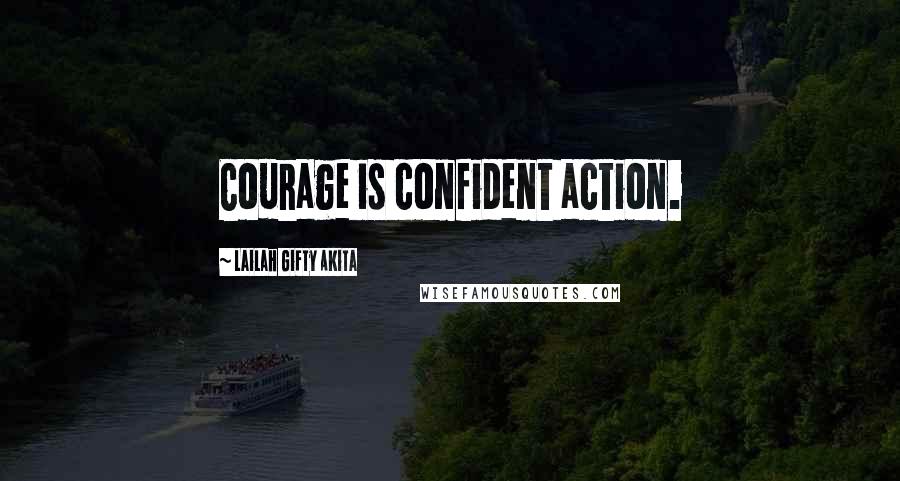 Lailah Gifty Akita Quotes: Courage is confident action.