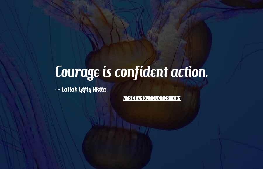 Lailah Gifty Akita Quotes: Courage is confident action.