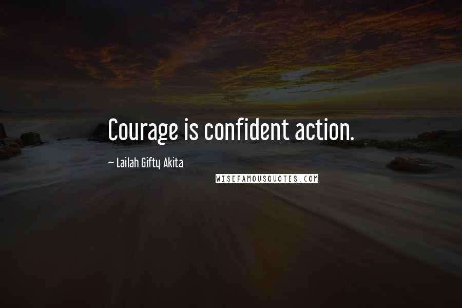 Lailah Gifty Akita Quotes: Courage is confident action.