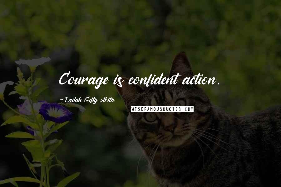 Lailah Gifty Akita Quotes: Courage is confident action.