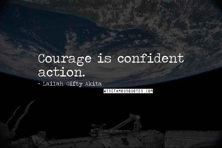 Lailah Gifty Akita Quotes: Courage is confident action.