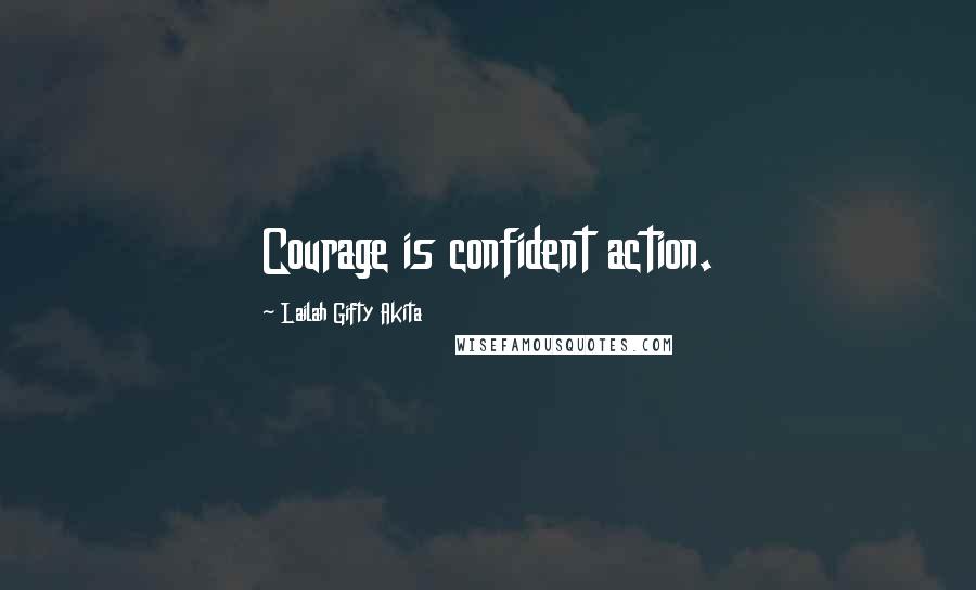 Lailah Gifty Akita Quotes: Courage is confident action.
