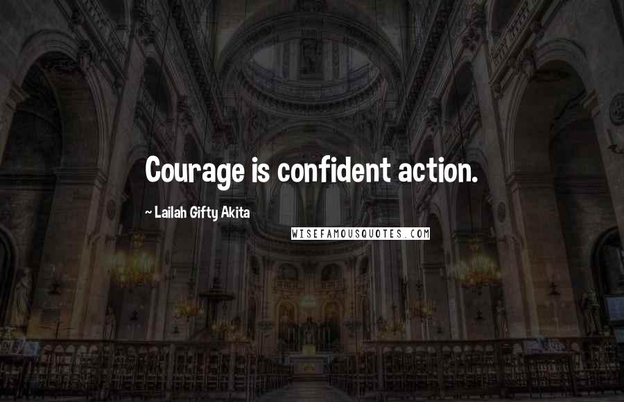 Lailah Gifty Akita Quotes: Courage is confident action.