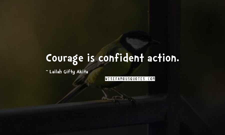 Lailah Gifty Akita Quotes: Courage is confident action.