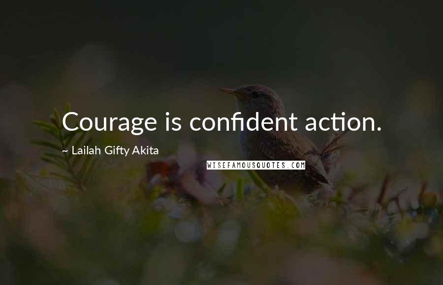 Lailah Gifty Akita Quotes: Courage is confident action.
