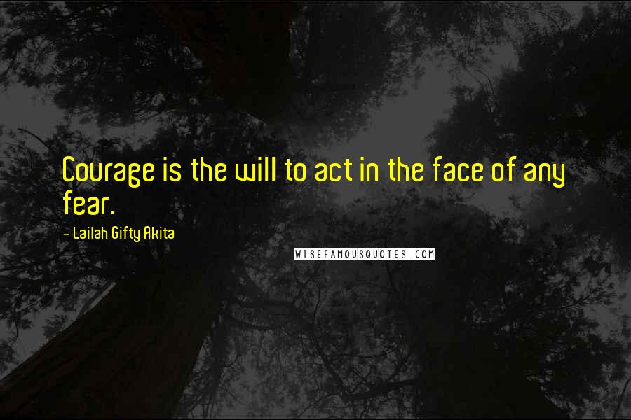 Lailah Gifty Akita Quotes: Courage is the will to act in the face of any fear.