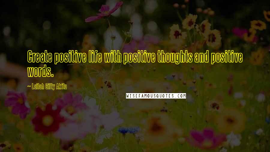 Lailah Gifty Akita Quotes: Create positive life with positive thoughts and positive words.