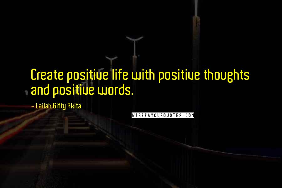 Lailah Gifty Akita Quotes: Create positive life with positive thoughts and positive words.