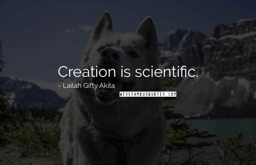 Lailah Gifty Akita Quotes: Creation is scientific.