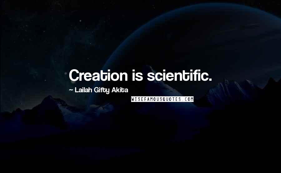 Lailah Gifty Akita Quotes: Creation is scientific.