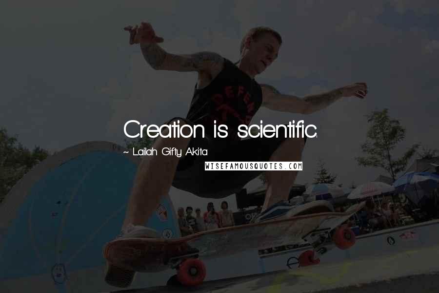 Lailah Gifty Akita Quotes: Creation is scientific.