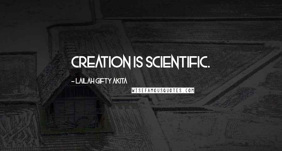 Lailah Gifty Akita Quotes: Creation is scientific.