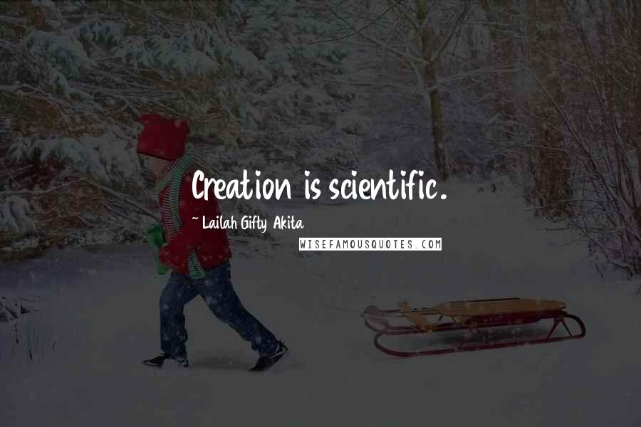 Lailah Gifty Akita Quotes: Creation is scientific.