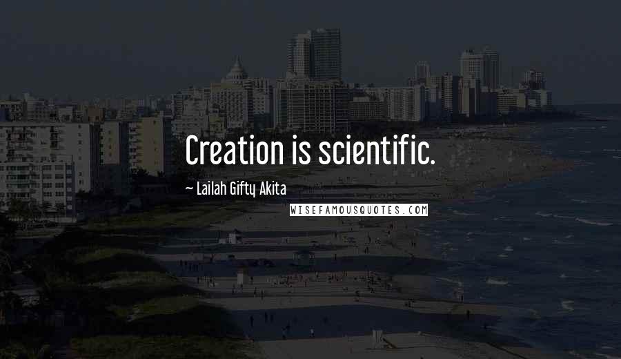 Lailah Gifty Akita Quotes: Creation is scientific.