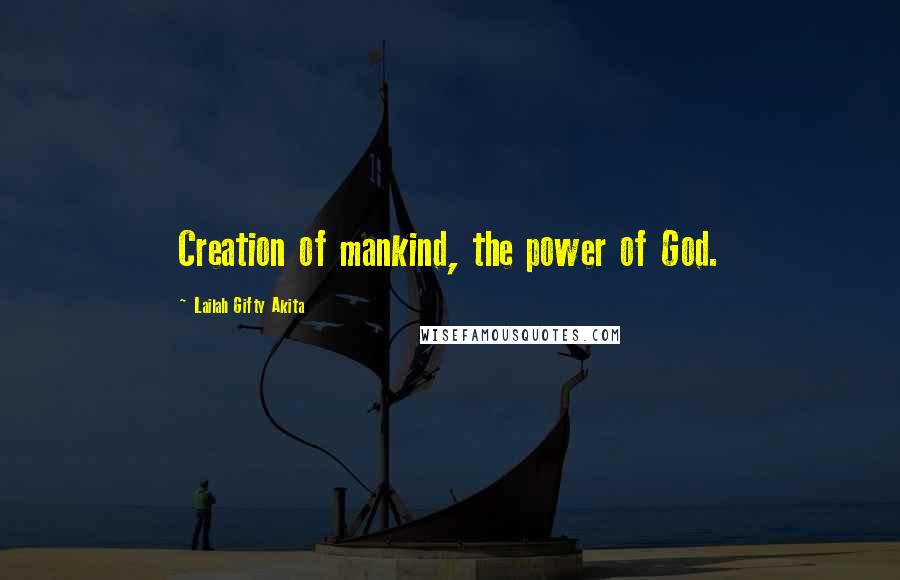 Lailah Gifty Akita Quotes: Creation of mankind, the power of God.