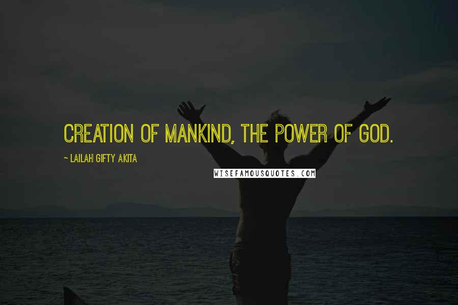 Lailah Gifty Akita Quotes: Creation of mankind, the power of God.