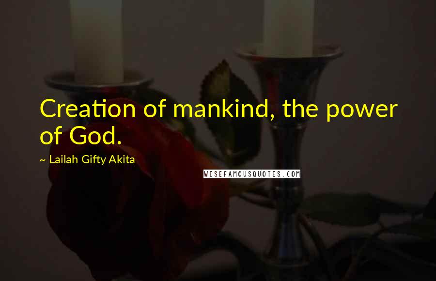 Lailah Gifty Akita Quotes: Creation of mankind, the power of God.