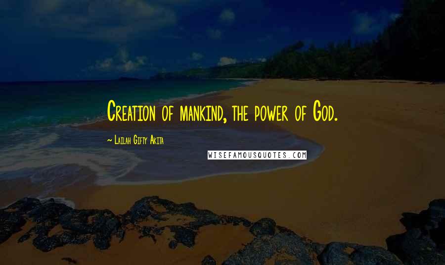 Lailah Gifty Akita Quotes: Creation of mankind, the power of God.