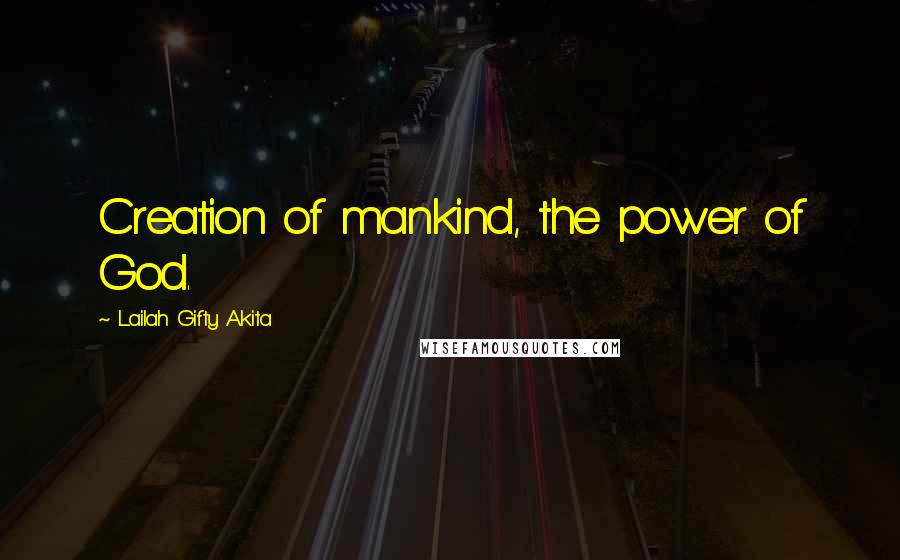 Lailah Gifty Akita Quotes: Creation of mankind, the power of God.