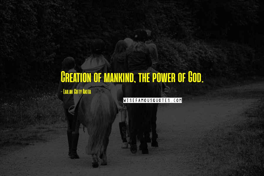 Lailah Gifty Akita Quotes: Creation of mankind, the power of God.