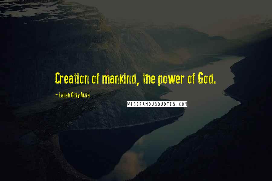 Lailah Gifty Akita Quotes: Creation of mankind, the power of God.