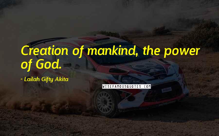 Lailah Gifty Akita Quotes: Creation of mankind, the power of God.