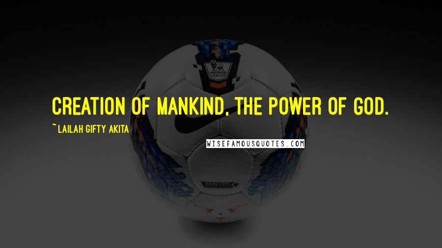 Lailah Gifty Akita Quotes: Creation of mankind, the power of God.