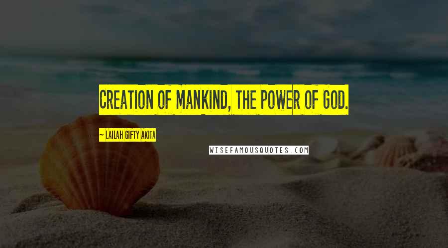 Lailah Gifty Akita Quotes: Creation of mankind, the power of God.