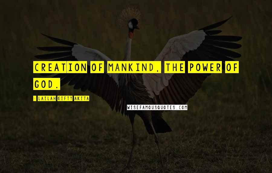 Lailah Gifty Akita Quotes: Creation of mankind, the power of God.