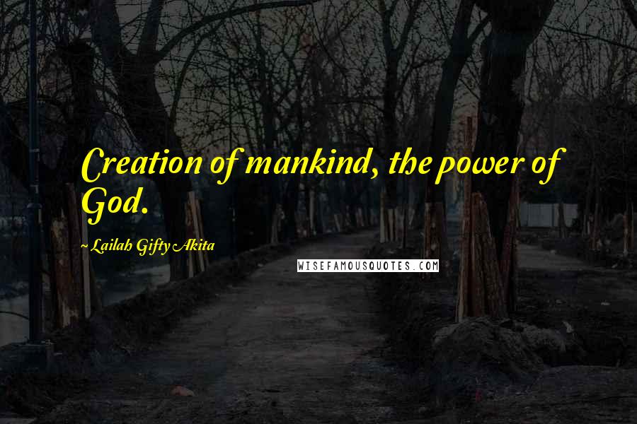 Lailah Gifty Akita Quotes: Creation of mankind, the power of God.