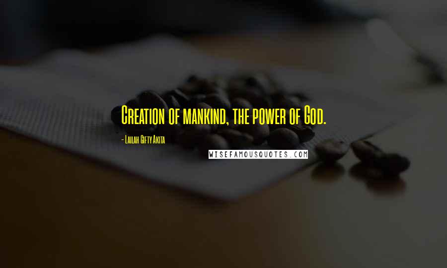 Lailah Gifty Akita Quotes: Creation of mankind, the power of God.