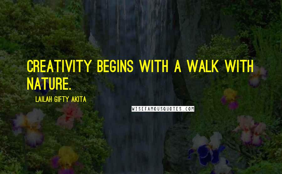Lailah Gifty Akita Quotes: Creativity begins with a walk with nature.