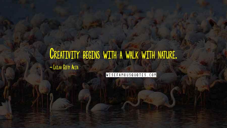 Lailah Gifty Akita Quotes: Creativity begins with a walk with nature.