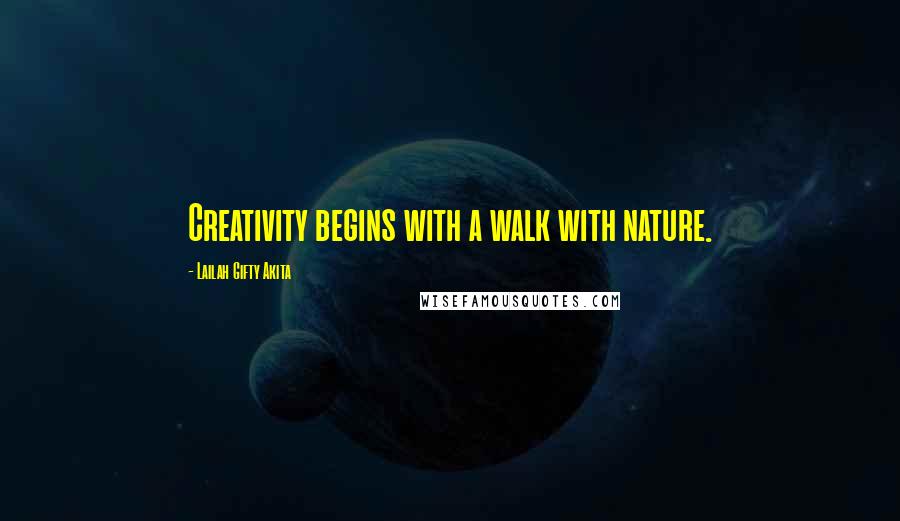 Lailah Gifty Akita Quotes: Creativity begins with a walk with nature.