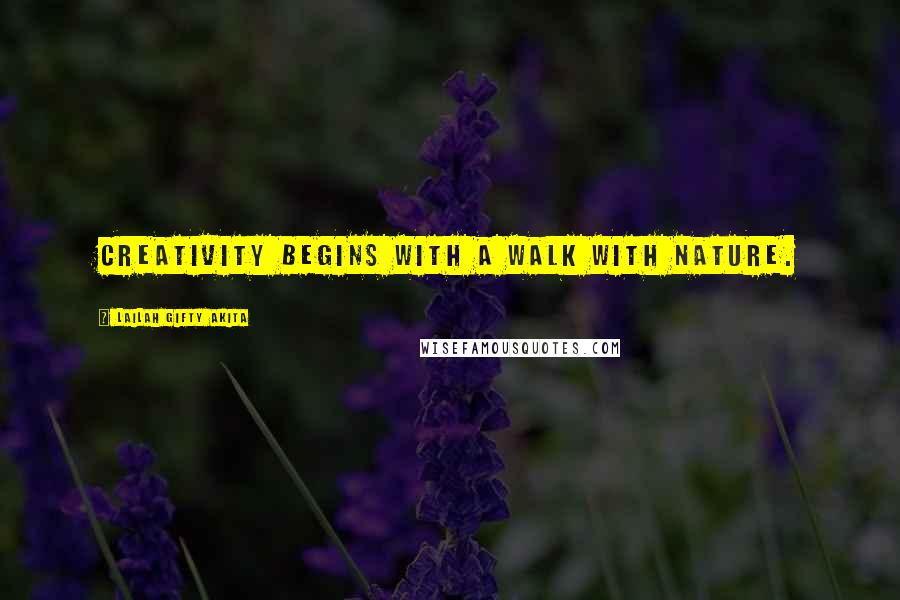 Lailah Gifty Akita Quotes: Creativity begins with a walk with nature.